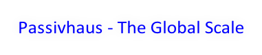 Passivhaus - The Global Scale